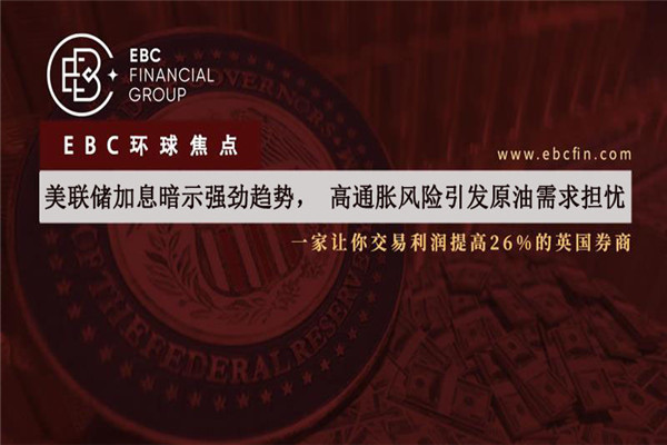 美联储加息暗示走强，高通胀风险引发原油需求忧虑