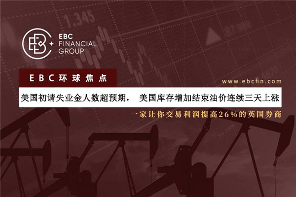 美国初请失业金人数超预期，美国库存增加结束油价连续三天上涨