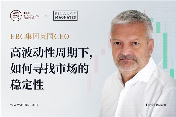 EBC金融英国CEO：高波动性周期下，如何寻找市场的稳定性?