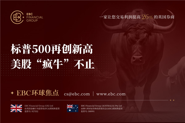 标普500再创新高 美股“疯牛”不止-EBC环球焦点