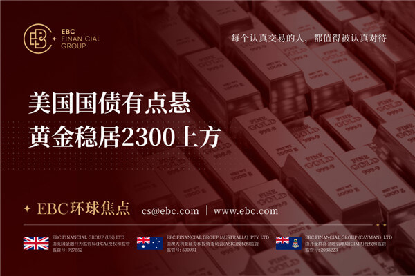 美国国债有点悬 黄金稳居2300上方-EBC环球焦点