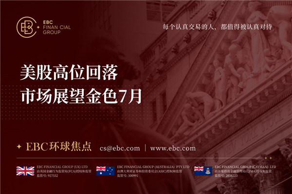 美股高位回落 市场展望金色7月-EBC环球焦点