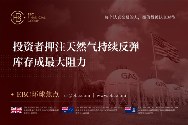 投资者押注天然气持续反弹 库存成最大阻力-EBC环球焦点