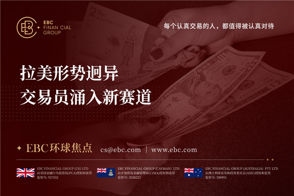 拉美形势迥异 交易员涌入新赛道-​EBC环球焦点