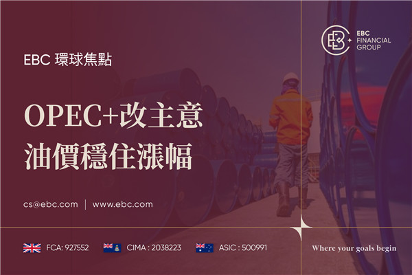 OPEC+改主意 油價穩住漲幅-EBC環球焦點