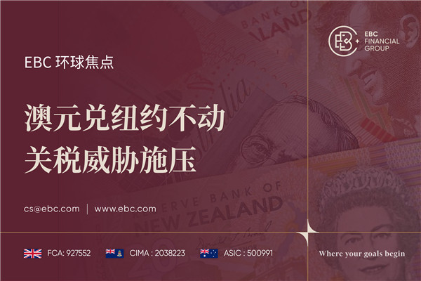 澳元兑纽约不动 关税威胁施压-EBC环球焦点