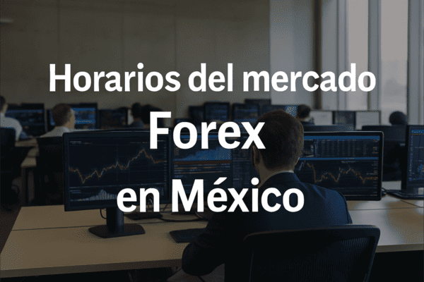Horarios del mercado Forex en México: claves para operar en los mejores momentos