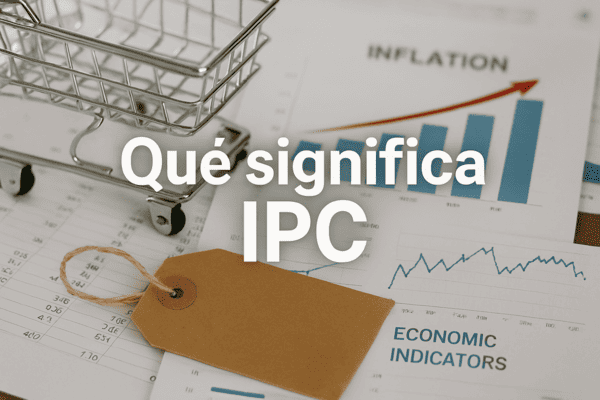 Qué significa IPC y por qué este indicador puede cambiar tu economía (y tu trading)