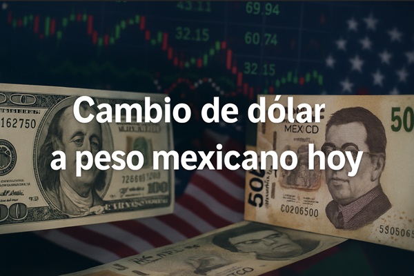 Cambio de dólar a peso mexicano hoy: lo que debes saber antes de hacer tu próxima transacción