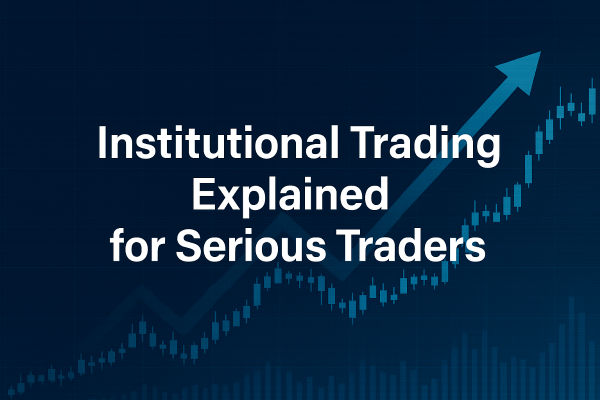 Institutional Trading Explained for Serious Traders