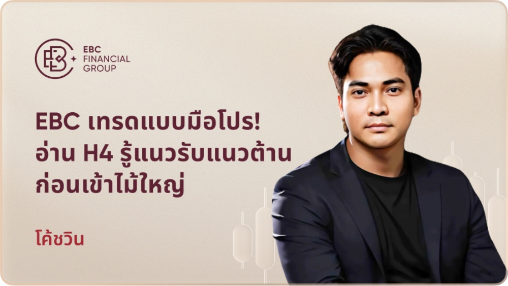 EBC เทรดแบบมือโปร! อ่าน H4 รู้แนวรับแนวต้านก่อนเข้าไม้ใหญ่
