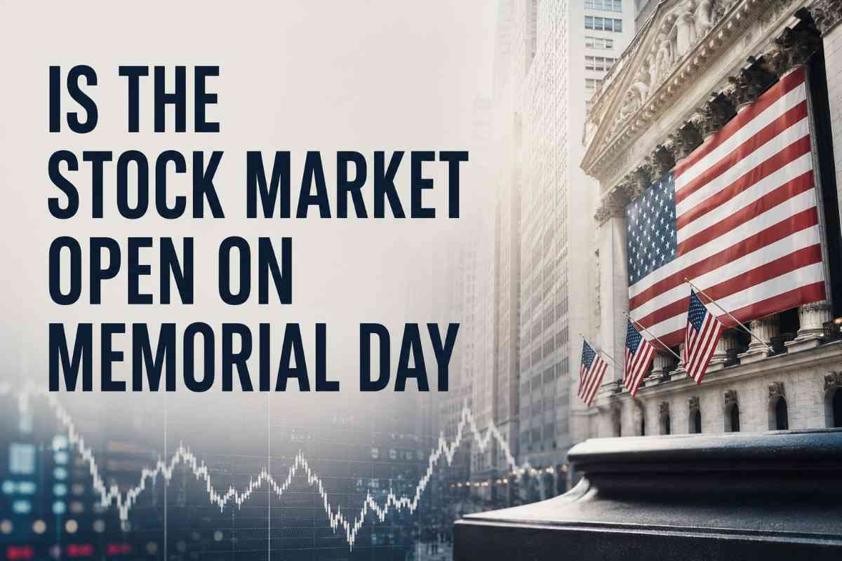 Is the Stock Market Open on Memorial Day 2026? What Changes Before Tuesday